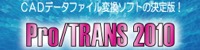 CADデータファイル変換ソフトの決定版！Pro/TRANS 2010