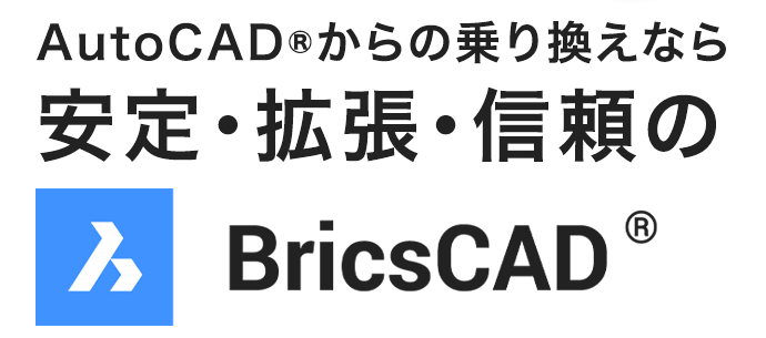 AutoCAD®からの乗り換えなら安定・拡張・信頼のBricsCAD® - 現在の業務フローを継続しつつ、コスト削減と業務効率化を実現 